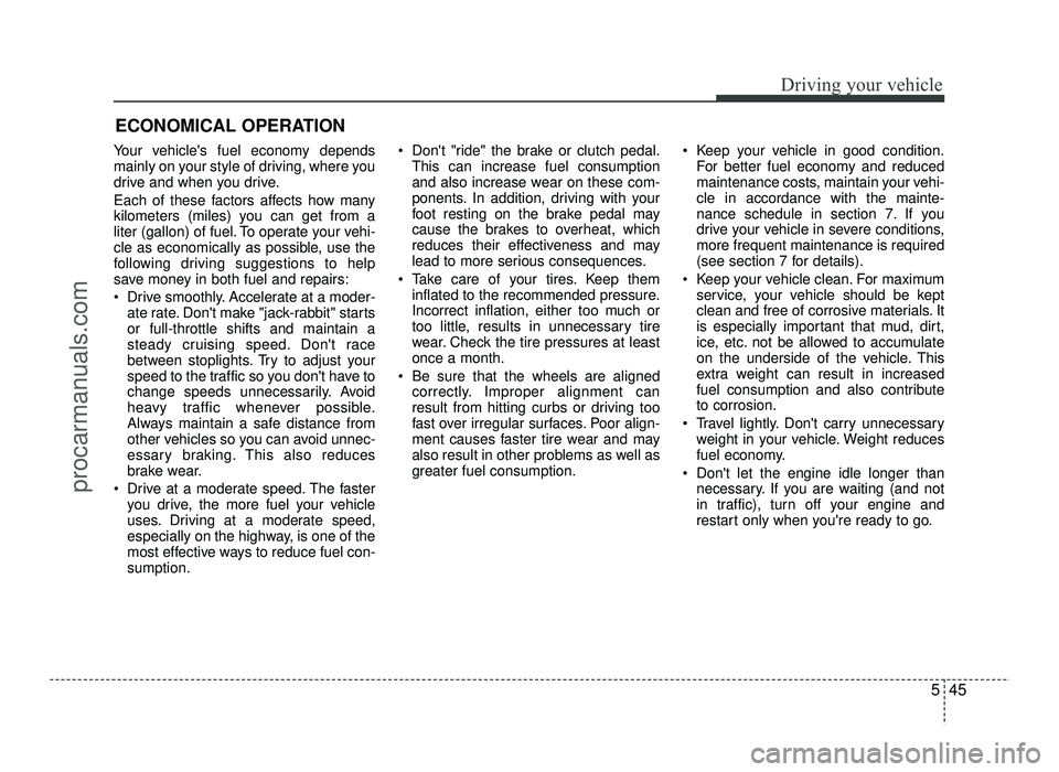 HYUNDAI IX20 2017 Owners Manual 545
Driving your vehicle
Your vehicles fuel economy depends
mainly on your style of driving, where you
drive and when you drive.
Each of these factors affects how many
kilometers (miles) you can g HYUNDAI IX20 2017 Owners Manual 545
Driving your vehicle
Your vehicles fuel economy depends
mainly on your style of driving, where you
drive and when you drive.
Each of these factors affects how many
kilometers (miles) you can g