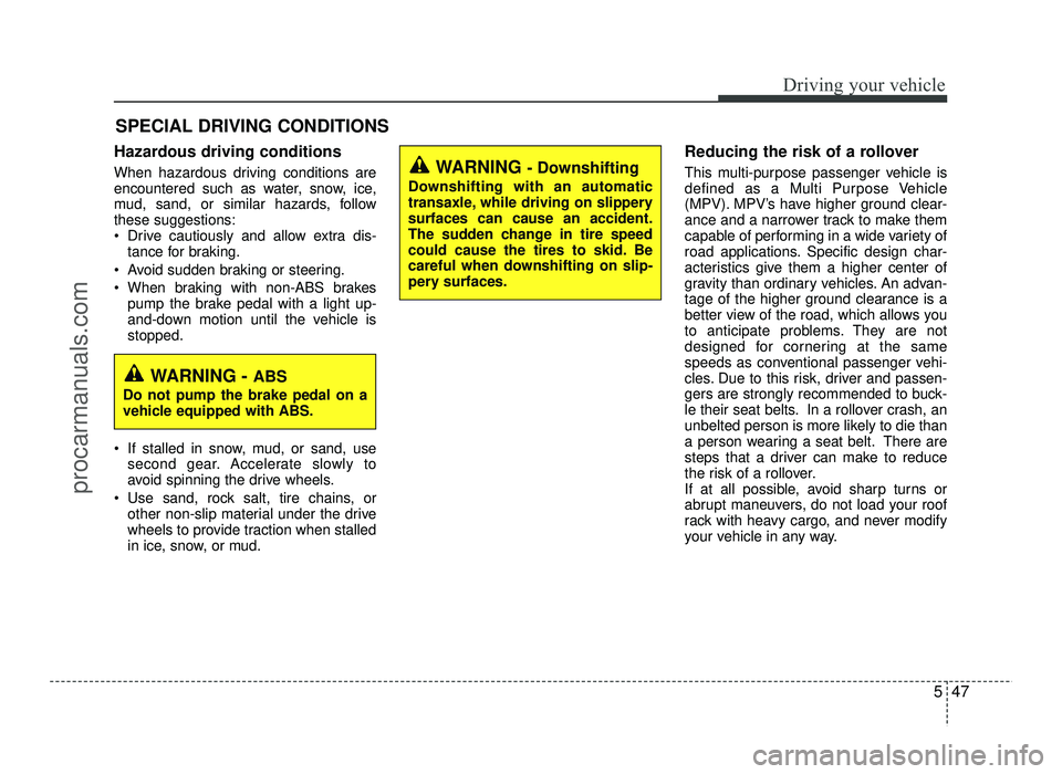 HYUNDAI IX20 2017 Owners Manual 547
Driving your vehicle
Hazardous driving conditions
When hazardous driving conditions are
encountered such as water, snow, ice,
mud, sand, or similar hazards, followthese suggestions:
Drive cau HYUNDAI IX20 2017 Owners Manual 547
Driving your vehicle
Hazardous driving conditions
When hazardous driving conditions are
encountered such as water, snow, ice,
mud, sand, or similar hazards, followthese suggestions:
Drive cau