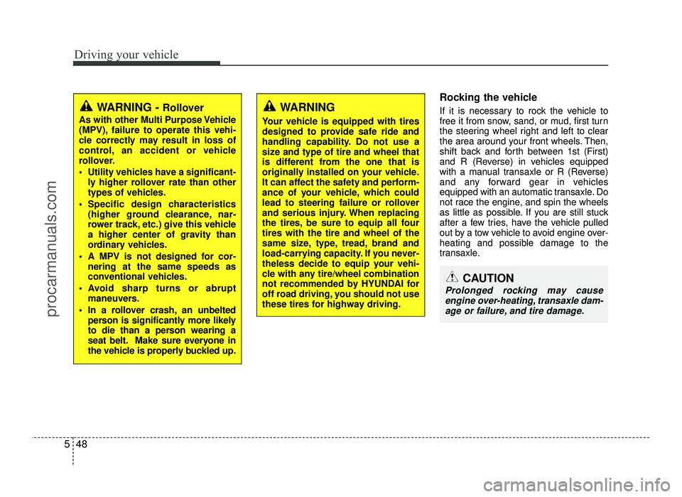 HYUNDAI IX20 2017 Owners Manual Driving your vehicle
48
5
Rocking the vehicle
If it is necessary to rock the vehicle to
free it from snow, sand, or mud, first turn
the steering wheel right and left to clear
the area around your HYUNDAI IX20 2017 Owners Manual Driving your vehicle
48
5
Rocking the vehicle
If it is necessary to rock the vehicle to
free it from snow, sand, or mud, first turn
the steering wheel right and left to clear
the area around your