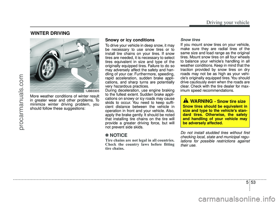 HYUNDAI IX20 2017 Owners Manual 553
Driving your vehicle
More weather conditions of winter result
in greater wear and other problems. To
minimize winter driving problem, you
should follow these suggestions:Snowy or icy conditions
HYUNDAI IX20 2017 Owners Manual 553
Driving your vehicle
More weather conditions of winter result
in greater wear and other problems. To
minimize winter driving problem, you
should follow these suggestions:Snowy or icy conditions