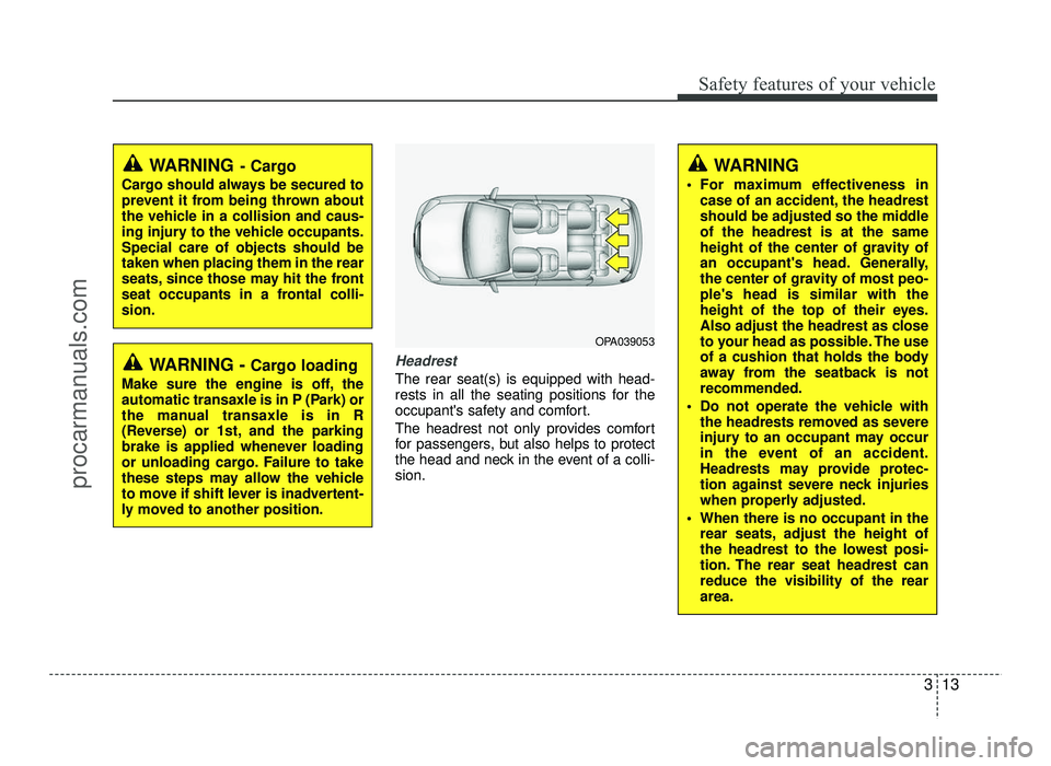 HYUNDAI IX20 2017 Owners Manual 313
Safety features of your vehicle
Headrest
The rear seat(s) is equipped with head-
rests in all the seating positions for the
occupants safety and comfort.
The headrest not only provides comfort HYUNDAI IX20 2017 Owners Manual 313
Safety features of your vehicle
Headrest
The rear seat(s) is equipped with head-
rests in all the seating positions for the
occupants safety and comfort.
The headrest not only provides comfort