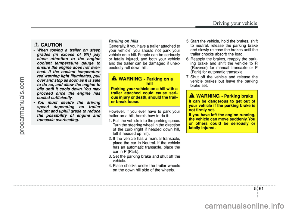 HYUNDAI IX20 2017 Owners Manual 561
Driving your vehicle
Parking on hills
Generally, if you have a trailer attached to
your vehicle, you should not park your
vehicle on a hill. People can be seriously
or fatally injured, and both HYUNDAI IX20 2017 Owners Manual 561
Driving your vehicle
Parking on hills
Generally, if you have a trailer attached to
your vehicle, you should not park your
vehicle on a hill. People can be seriously
or fatally injured, and both