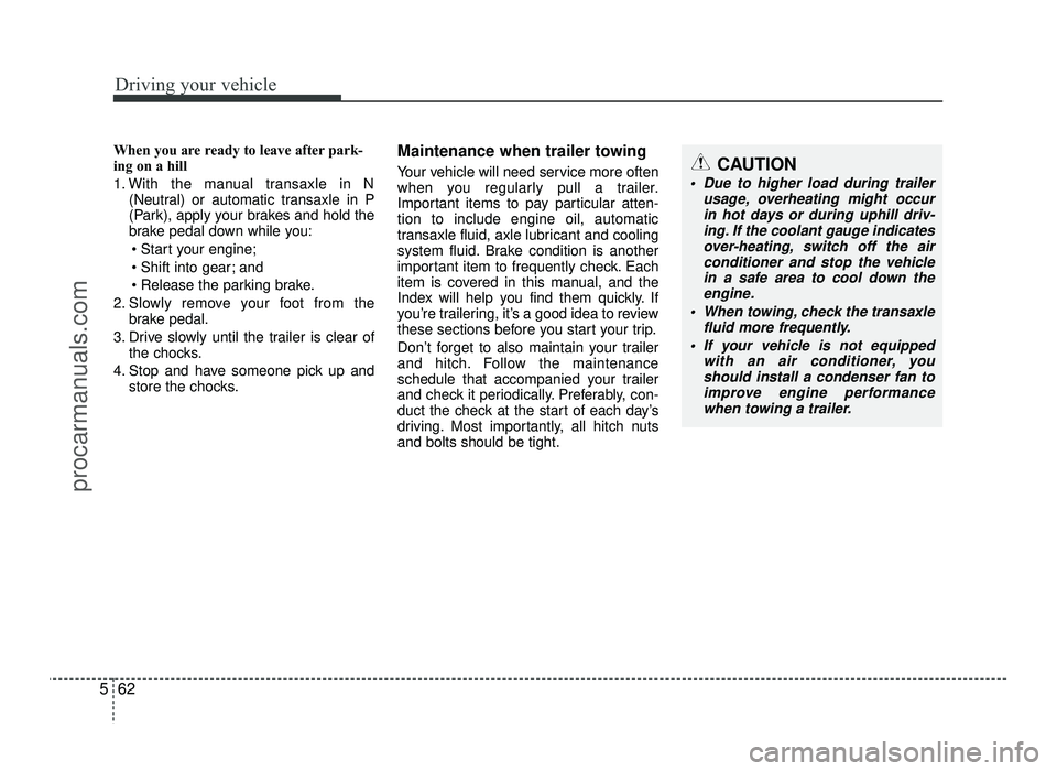 HYUNDAI IX20 2017 Owners Manual Driving your vehicle
62
5
When you are ready to leave after park-
ing on a hill
1. With the manual transaxle in N
(Neutral) or automatic transaxle in P
(Park), apply your brakes and hold the
brake HYUNDAI IX20 2017 Owners Manual Driving your vehicle
62
5
When you are ready to leave after park-
ing on a hill
1. With the manual transaxle in N
(Neutral) or automatic transaxle in P
(Park), apply your brakes and hold the
brake