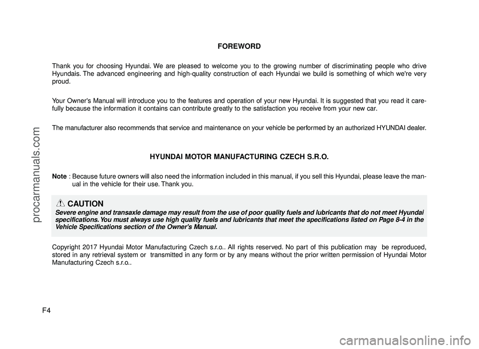 HYUNDAI IX20 2017 Owners Manual F4FOREWORD
Thank you for choosing Hyundai. We are pleased to welcome you to the growing number of discriminating people who drive
Hyundais. The advanced engineering and high-quality construction of e HYUNDAI IX20 2017 Owners Manual F4FOREWORD
Thank you for choosing Hyundai. We are pleased to welcome you to the growing number of discriminating people who drive
Hyundais. The advanced engineering and high-quality construction of e