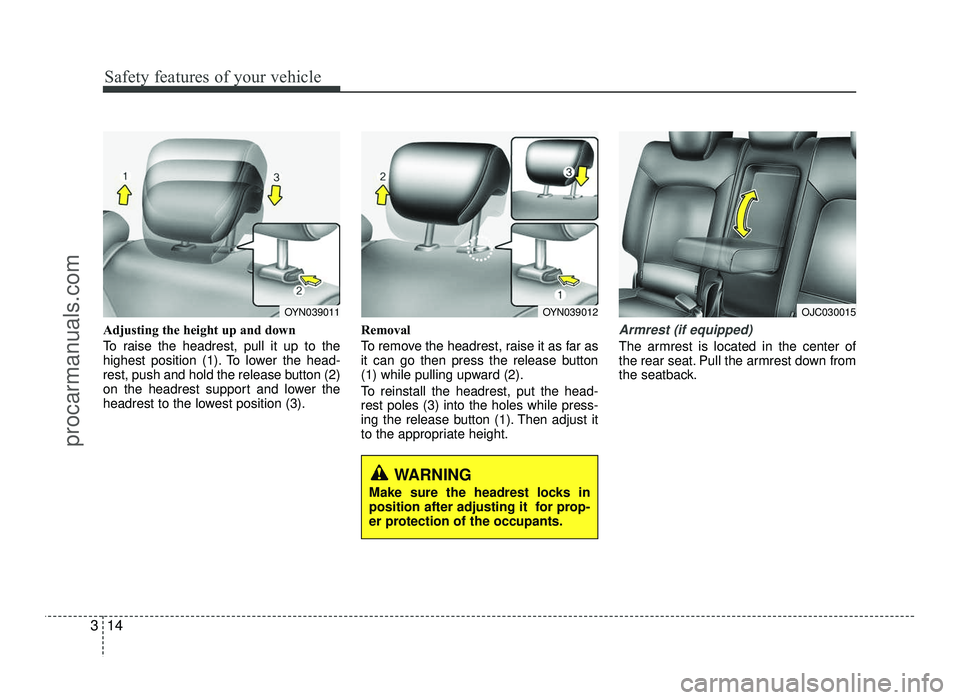 HYUNDAI IX20 2017 Owners Guide Safety features of your vehicle
14
3
Adjusting the height up and down
To raise the headrest, pull it up to the
highest position (1). To lower the head-
rest, push and hold the release button (2)
on HYUNDAI IX20 2017 Owners Guide Safety features of your vehicle
14
3
Adjusting the height up and down
To raise the headrest, pull it up to the
highest position (1). To lower the head-
rest, push and hold the release button (2)
on