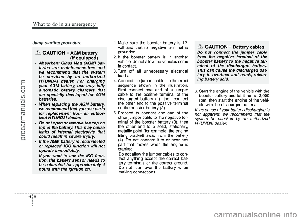 HYUNDAI IX20 2017 Owners Manual What to do in an emergency
6
6
Jump starting procedure 1. Make sure the booster battery is 12-
volt and that its negative terminal is
grounded.
2. If the booster battery is in another vehicle, do not HYUNDAI IX20 2017 Owners Manual What to do in an emergency
6
6
Jump starting procedure 1. Make sure the booster battery is 12-
volt and that its negative terminal is
grounded.
2. If the booster battery is in another vehicle, do not