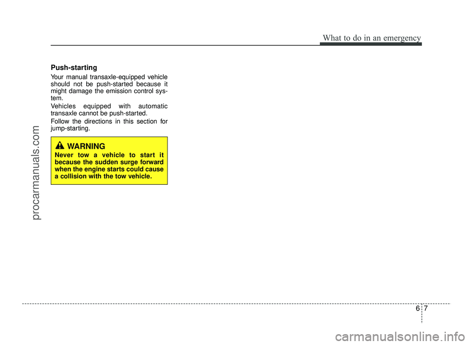 HYUNDAI IX20 2017 Owners Manual 67
What to do in an emergency
Push-starting
Your manual transaxle-equipped vehicle
should not be push-started because itmight damage the emission control sys-tem.
Vehicles equipped with automatic HYUNDAI IX20 2017 Owners Manual 67
What to do in an emergency
Push-starting
Your manual transaxle-equipped vehicle
should not be push-started because itmight damage the emission control sys-tem.
Vehicles equipped with automatic