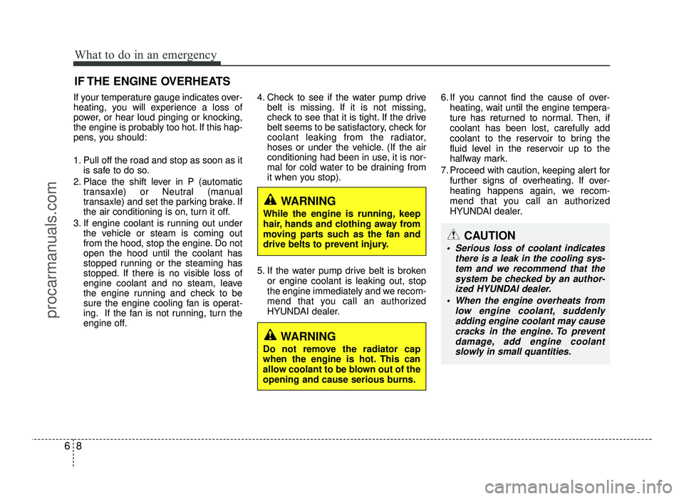 HYUNDAI IX20 2017 Owners Manual What to do in an emergency
8
6
IF THE ENGINE OVERHEATS
If your temperature gauge indicates over-
heating, you will experience a loss of
power, or hear loud pinging or knocking,
the engine is probably HYUNDAI IX20 2017 Owners Manual What to do in an emergency
8
6
IF THE ENGINE OVERHEATS
If your temperature gauge indicates over-
heating, you will experience a loss of
power, or hear loud pinging or knocking,
the engine is probably