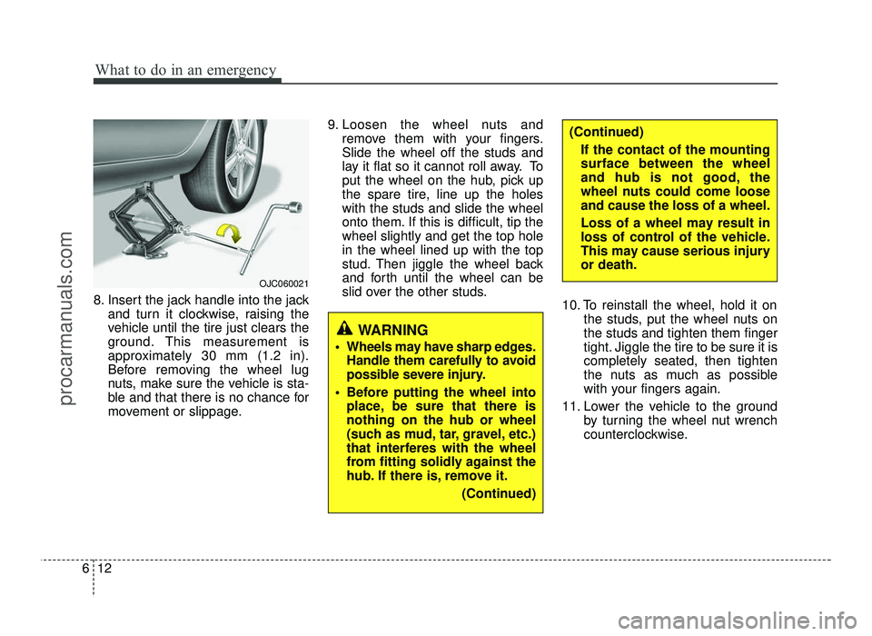 HYUNDAI IX20 2017 Owners Manual What to do in an emergency
12
6
8. Insert the jack handle into the jack
and turn it clockwise, raising the
vehicle until the tire just clears the
ground. This measurement is
approximately 30 mm (1.2 HYUNDAI IX20 2017 Owners Manual What to do in an emergency
12
6
8. Insert the jack handle into the jack
and turn it clockwise, raising the
vehicle until the tire just clears the
ground. This measurement is
approximately 30 mm (1.2