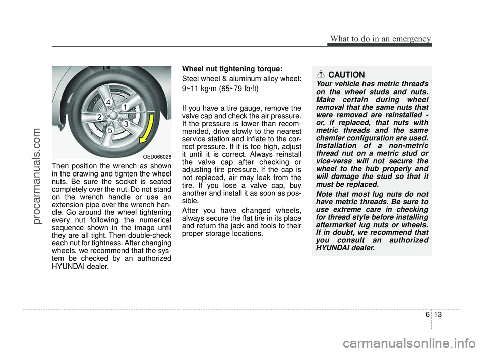 HYUNDAI IX20 2017 Owners Manual 613
What to do in an emergency
Then position the wrench as shown
in the drawing and tighten the wheel
nuts. Be sure the socket is seated
completely over the nut. Do not standon the wrench handle or u HYUNDAI IX20 2017 Owners Manual 613
What to do in an emergency
Then position the wrench as shown
in the drawing and tighten the wheel
nuts. Be sure the socket is seated
completely over the nut. Do not standon the wrench handle or u