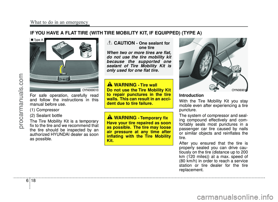 HYUNDAI IX20 2017 Owners Manual What to do in an emergency
18
6
IF YOU HAVE A FLAT TIRE (WITH TIRE MOBILITY KIT, IF EQUIPPED) (TYPE A)
For safe operation, carefully read
and follow the instructions in this
manual before use. (1) Co HYUNDAI IX20 2017 Owners Manual What to do in an emergency
18
6
IF YOU HAVE A FLAT TIRE (WITH TIRE MOBILITY KIT, IF EQUIPPED) (TYPE A)
For safe operation, carefully read
and follow the instructions in this
manual before use. (1) Co
