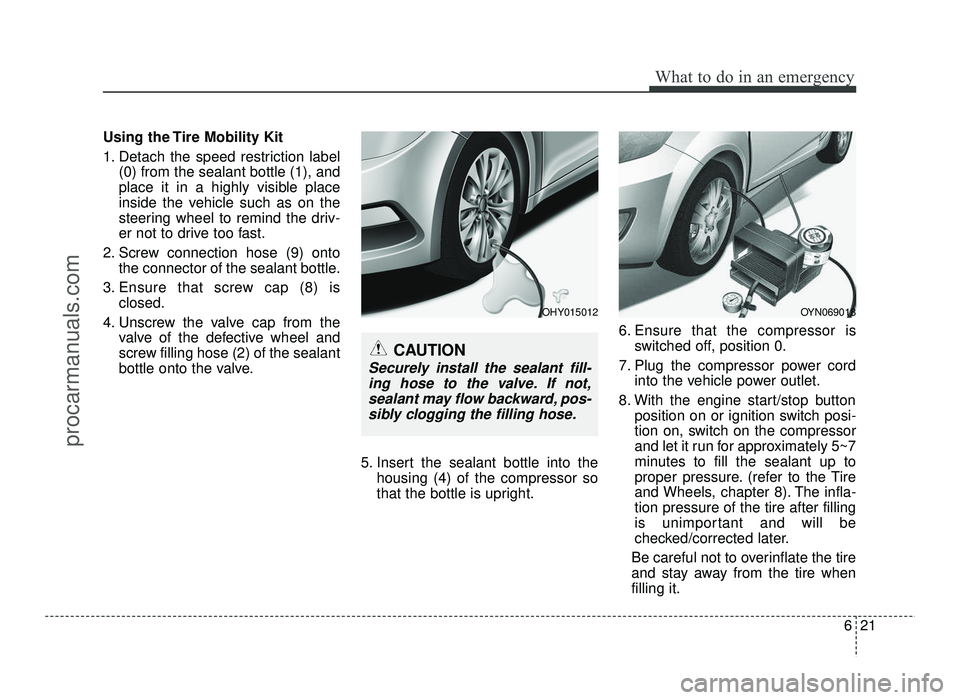 HYUNDAI IX20 2017 Owners Manual 621
What to do in an emergency
Using the Tire Mobility Kit
1. Detach the speed restriction label(0) from the sealant bottle (1), and
place it in a highly visible place
inside the vehicle such as on HYUNDAI IX20 2017 Owners Manual 621
What to do in an emergency
Using the Tire Mobility Kit
1. Detach the speed restriction label(0) from the sealant bottle (1), and
place it in a highly visible place
inside the vehicle such as on