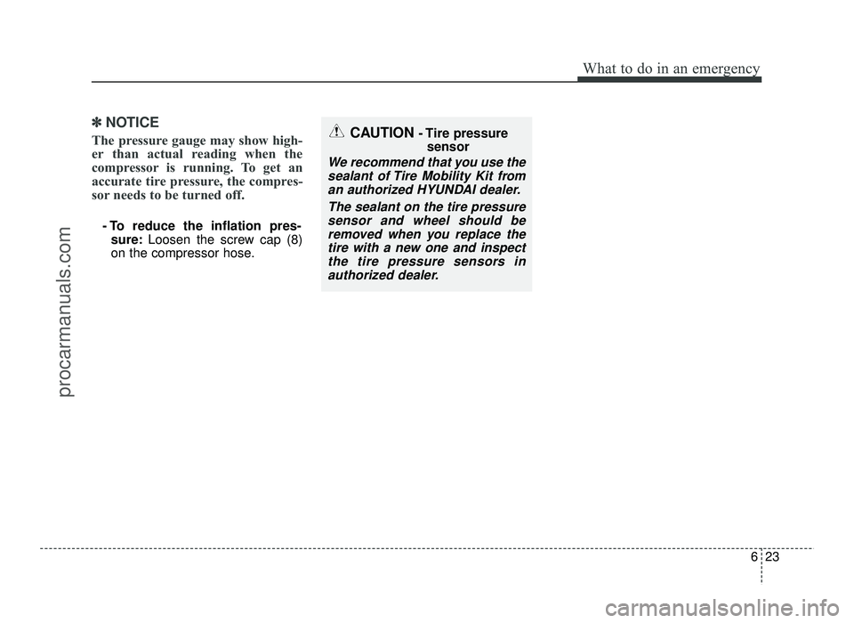 HYUNDAI IX20 2017 Owners Manual 623
What to do in an emergency
✽✽NOTICE
The pressure gauge may show high-
er than actual reading when the
compressor is running. To get an
accurate tire pressure, the compres-
sor needs to be tur HYUNDAI IX20 2017 Owners Manual 623
What to do in an emergency
✽✽NOTICE
The pressure gauge may show high-
er than actual reading when the
compressor is running. To get an
accurate tire pressure, the compres-
sor needs to be tur