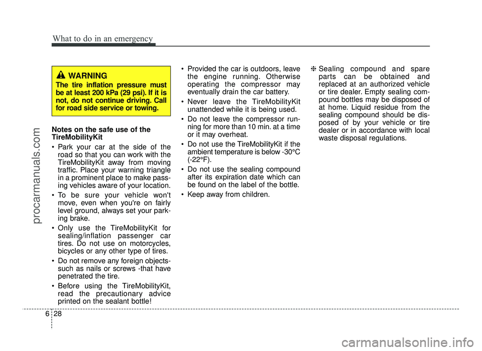 HYUNDAI IX20 2017  Owners Manual What to do in an emergency
28
6
Notes on the safe use of the TireMobilityKit 
• Park your car at the side of the
road so that you can work with the 
TireMobilityKit away from moving
traffic. Place y