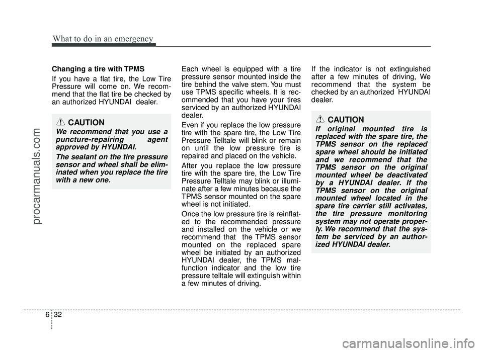 HYUNDAI IX20 2017  Owners Manual What to do in an emergency
32
6
Changing a tire with TPMS 
If you have a flat tire, the Low Tire 
Pressure will come on. We recom-
mend that the flat tire be checked by
an authorized HYUNDAI  dealer. 
