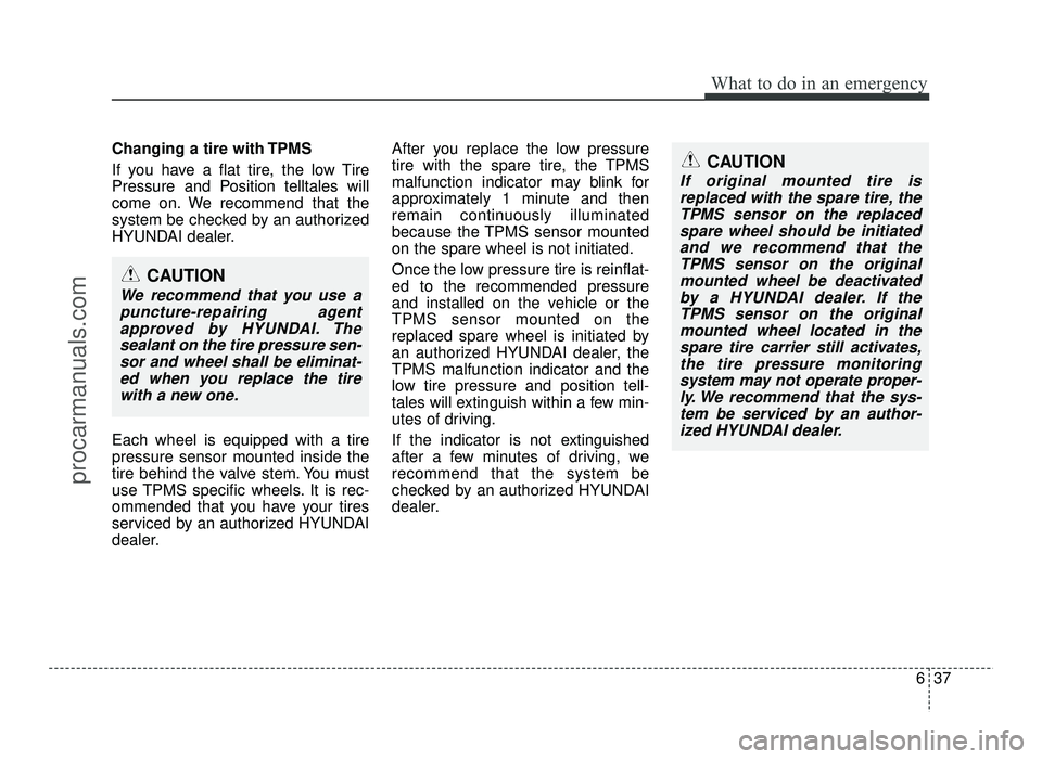 HYUNDAI IX20 2017 Owners Manual 637
What to do in an emergency
Changing a tire with TPMS
If you have a flat tire, the low Tire
Pressure and Position telltales will
come on. We recommend that the
system be checked by an authorized
HYUNDAI IX20 2017 Owners Manual 637
What to do in an emergency
Changing a tire with TPMS
If you have a flat tire, the low Tire
Pressure and Position telltales will
come on. We recommend that the
system be checked by an authorized