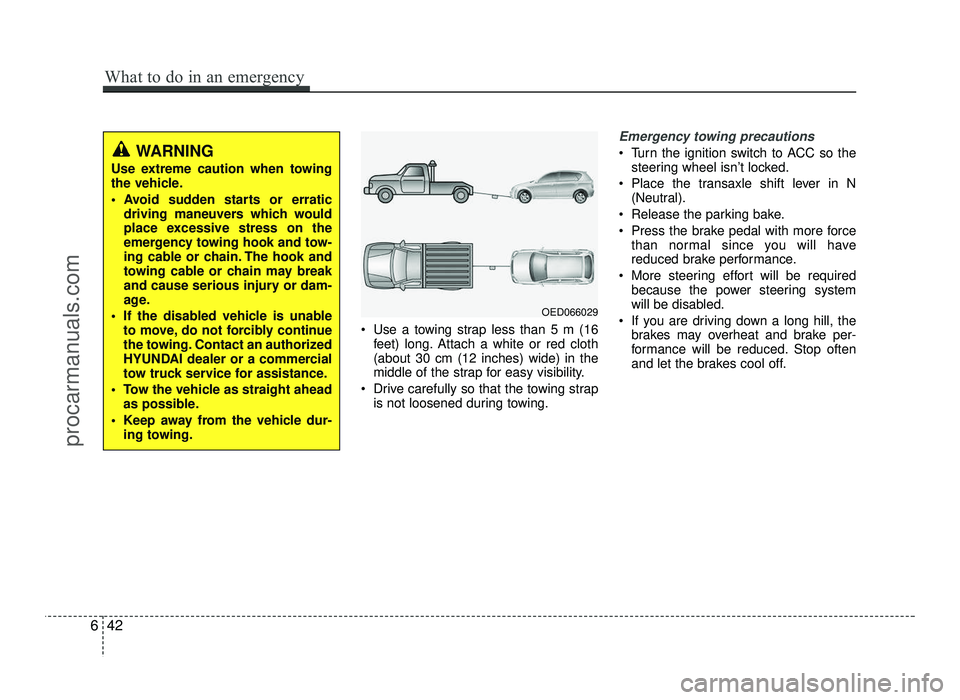 HYUNDAI IX20 2017 Owners Manual Use a towing strap less than 5 m (16feet) long. Attach a white or red cloth (about 30 cm (12 inches) wide) in the
middle of the strap for easy visibility.
Drive carefully so that the towing strap is HYUNDAI IX20 2017 Owners Manual Use a towing strap less than 5 m (16feet) long. Attach a white or red cloth (about 30 cm (12 inches) wide) in the
middle of the strap for easy visibility.
Drive carefully so that the towing strap is