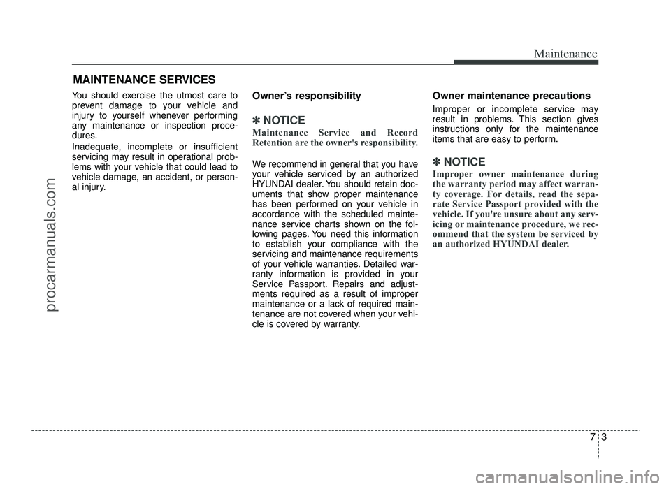 HYUNDAI IX20 2017 Owners Manual MAINTENANCE SERVICES
You should exercise the utmost care to
prevent damage to your vehicle and
injury to yourself whenever performing
any maintenance or inspection proce-
dures.
Inadequate, incomple HYUNDAI IX20 2017 Owners Manual MAINTENANCE SERVICES
You should exercise the utmost care to
prevent damage to your vehicle and
injury to yourself whenever performing
any maintenance or inspection proce-
dures.
Inadequate, incomple