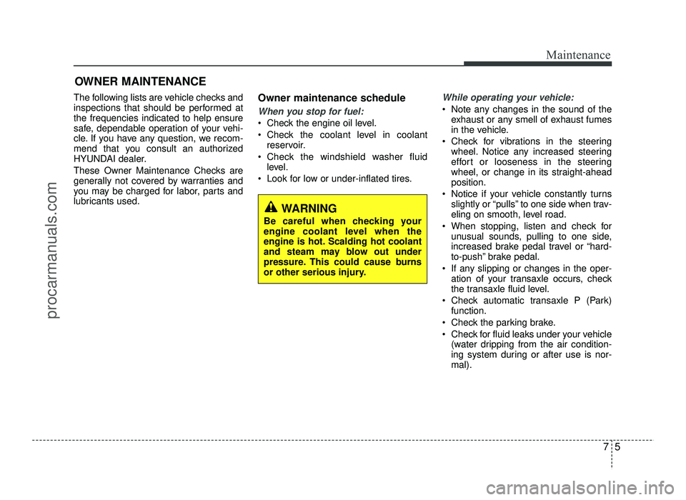 HYUNDAI IX20 2017 Owners Manual 75
Maintenance
OWNER MAINTENANCE
The following lists are vehicle checks and
inspections that should be performed atthe frequencies indicated to help ensure
safe, dependable operation of your vehi-
c HYUNDAI IX20 2017 Owners Manual 75
Maintenance
OWNER MAINTENANCE
The following lists are vehicle checks and
inspections that should be performed atthe frequencies indicated to help ensure
safe, dependable operation of your vehi-
c