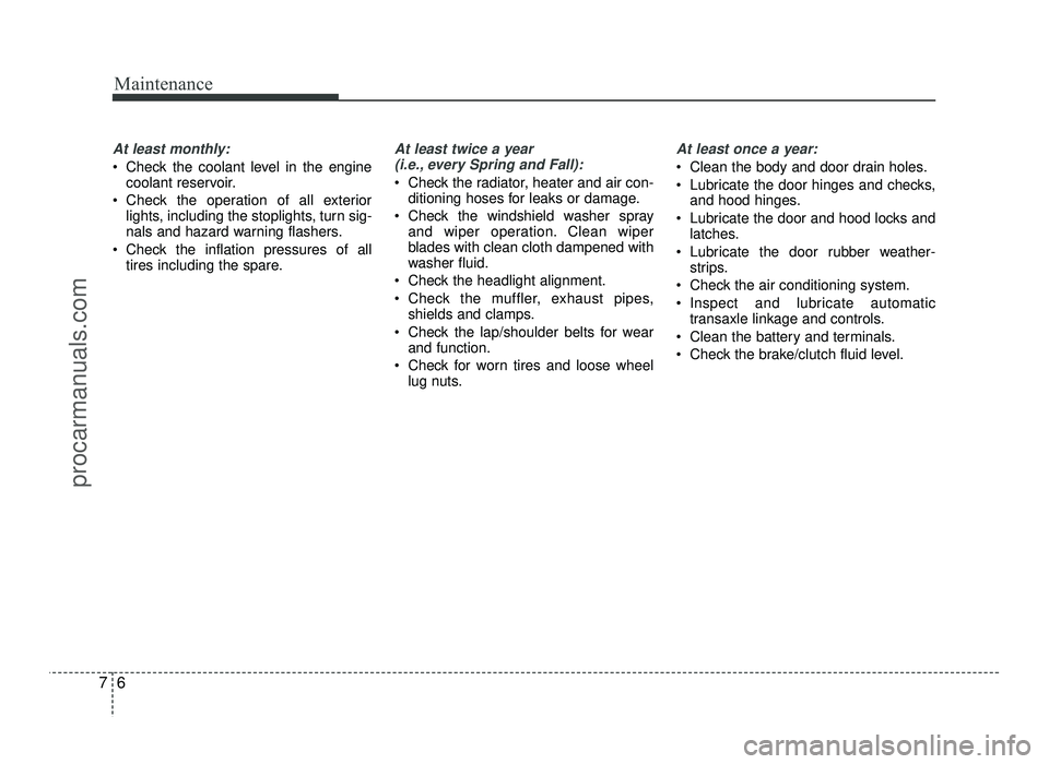 HYUNDAI IX20 2017 Owners Manual Maintenance
6
7
At least monthly:
Check the coolant level in the engine
coolant reservoir.
Check the operation of all exterior lights, including the stoplights, turn sig-
nals and hazard warning fl HYUNDAI IX20 2017 Owners Manual Maintenance
6
7
At least monthly:
Check the coolant level in the engine
coolant reservoir.
Check the operation of all exterior lights, including the stoplights, turn sig-
nals and hazard warning fl