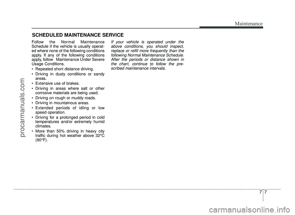 HYUNDAI IX20 2017 Owners Manual 77
Maintenance
SCHEDULED MAINTENANCE SERVICE
Follow the Normal Maintenance
Schedule if the vehicle is usually operat-
ed where none of the following conditions
apply. If any of the following condit HYUNDAI IX20 2017 Owners Manual 77
Maintenance
SCHEDULED MAINTENANCE SERVICE
Follow the Normal Maintenance
Schedule if the vehicle is usually operat-
ed where none of the following conditions
apply. If any of the following condit