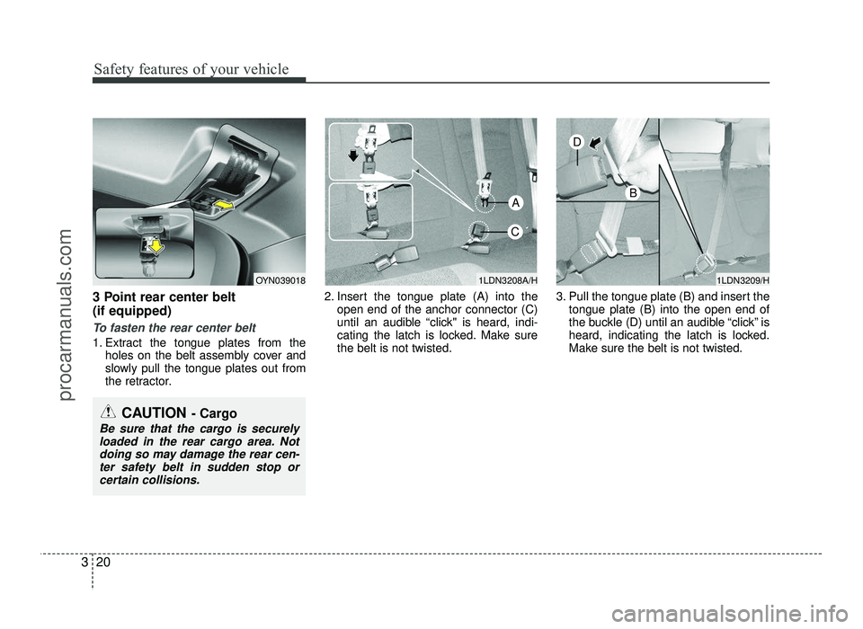 HYUNDAI IX20 2017 Owners Guide Safety features of your vehicle
20
3
3 Point rear center belt (if equipped)
To fasten the rear center belt
1. Extract the tongue plates from the
holes on the belt assembly cover and
slowly pull the HYUNDAI IX20 2017 Owners Guide Safety features of your vehicle
20
3
3 Point rear center belt (if equipped)
To fasten the rear center belt
1. Extract the tongue plates from the
holes on the belt assembly cover and
slowly pull the