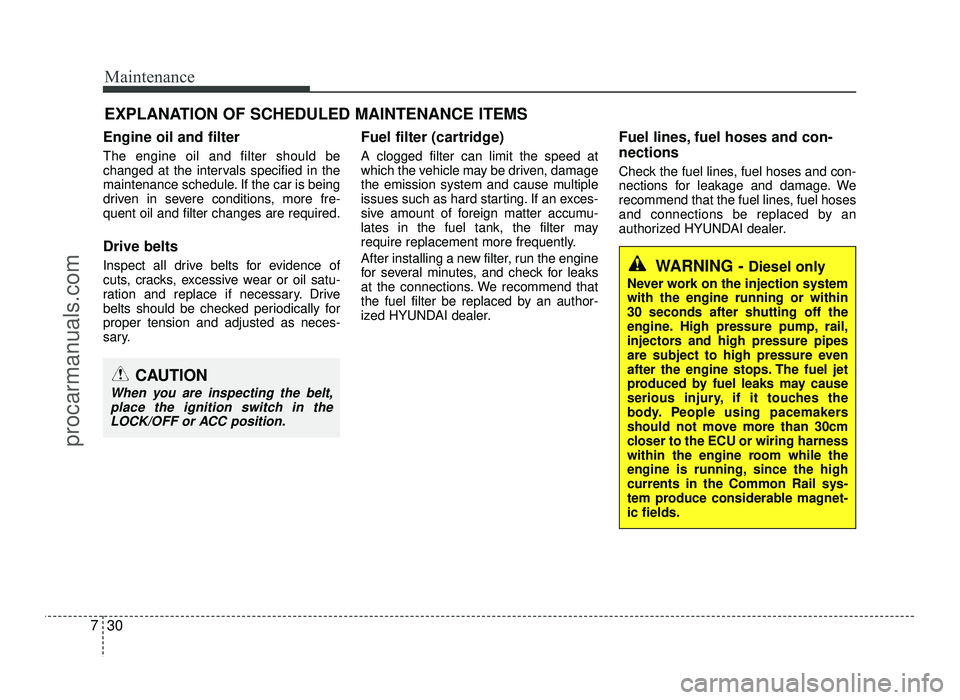 HYUNDAI IX20 2017 Owners Manual Maintenance
30
7
EXPLANATION OF SCHEDULED MAINTENANCE ITEMS
Engine oil and filter The engine oil and filter should be
changed at the intervals specified in the
maintenance schedule. If the car is bei HYUNDAI IX20 2017 Owners Manual Maintenance
30
7
EXPLANATION OF SCHEDULED MAINTENANCE ITEMS
Engine oil and filter The engine oil and filter should be
changed at the intervals specified in the
maintenance schedule. If the car is bei