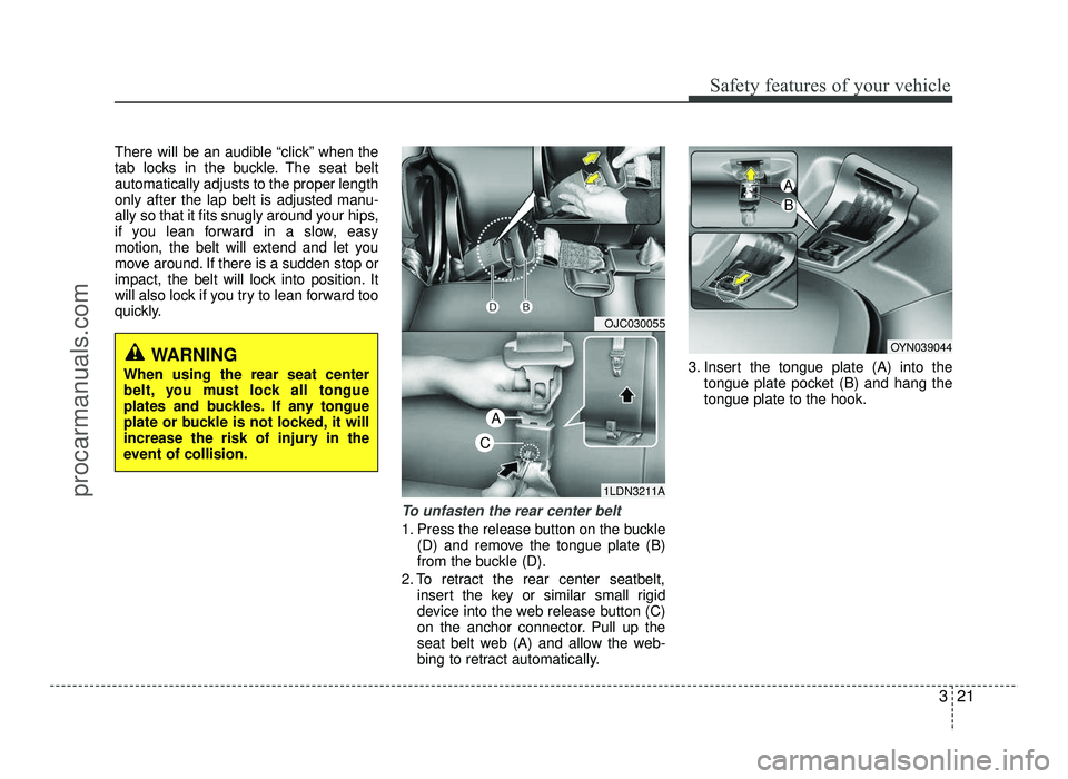 HYUNDAI IX20 2017 Owners Guide 321
Safety features of your vehicle
There will be an audible “click” when the
tab locks in the buckle. The seat beltautomatically adjusts to the proper length
only after the lap belt is adjusted HYUNDAI IX20 2017 Owners Guide 321
Safety features of your vehicle
There will be an audible “click” when the
tab locks in the buckle. The seat beltautomatically adjusts to the proper length
only after the lap belt is adjusted