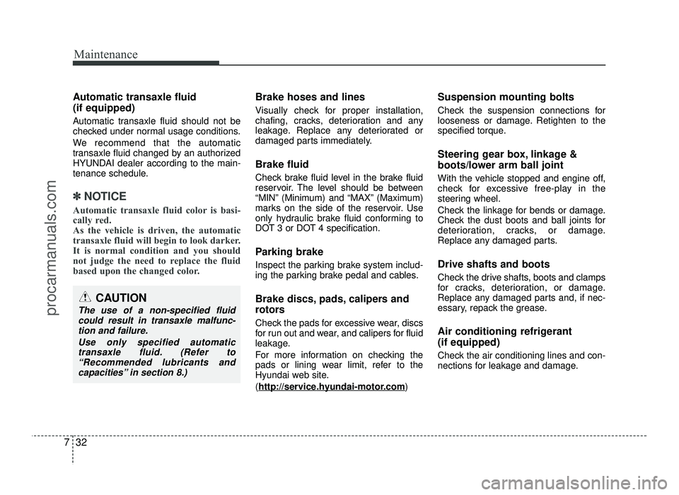 HYUNDAI IX20 2017 Owners Manual Maintenance
32
7
Automatic transaxle fluid (if equipped)
Automatic transaxle fluid should not be
checked under normal usage conditions.
We recommend that the automatic
transaxle fluid changed by HYUNDAI IX20 2017 Owners Manual Maintenance
32
7
Automatic transaxle fluid (if equipped)
Automatic transaxle fluid should not be
checked under normal usage conditions.
We recommend that the automatic
transaxle fluid changed by