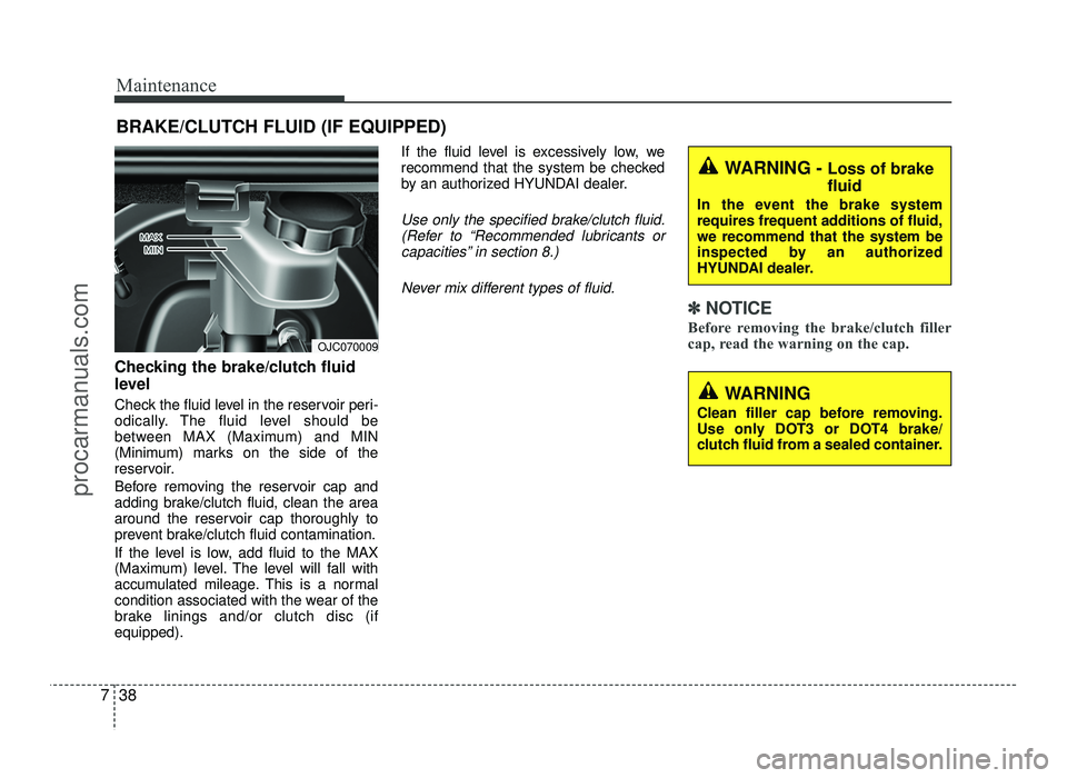 HYUNDAI IX20 2017 Owners Manual Maintenance
38
7
BRAKE/CLUTCH FLUID (IF EQUIPPED)
Checking the brake/clutch fluid
level
Check the fluid level in the reservoir peri-
odically. The fluid level should be
between MAX (Maximum) and HYUNDAI IX20 2017 Owners Manual Maintenance
38
7
BRAKE/CLUTCH FLUID (IF EQUIPPED)
Checking the brake/clutch fluid
level
Check the fluid level in the reservoir peri-
odically. The fluid level should be
between MAX (Maximum) and
