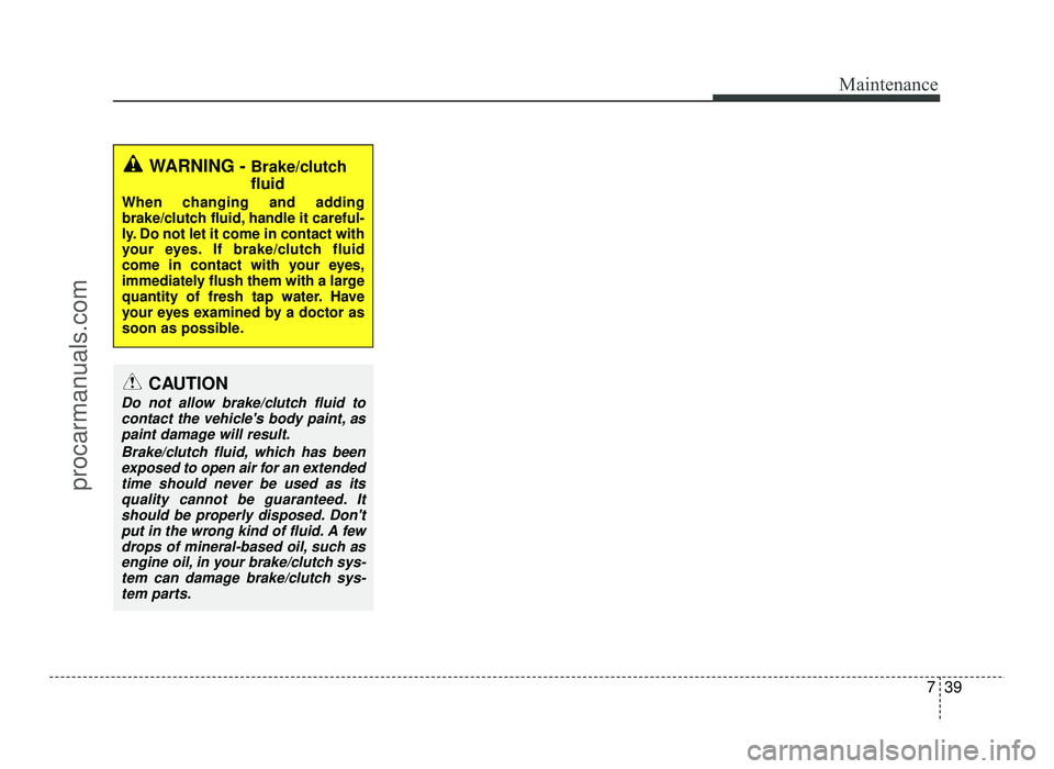 HYUNDAI IX20 2017 Owners Manual 739
Maintenance
WARNING - Brake/clutch fluid
When changing and adding
brake/clutch fluid, handle it careful-
ly. Do not let it come in contact with
your eyes. If brake/clutch fluid
come in contact wi HYUNDAI IX20 2017 Owners Manual 739
Maintenance
WARNING - Brake/clutch fluid
When changing and adding
brake/clutch fluid, handle it careful-
ly. Do not let it come in contact with
your eyes. If brake/clutch fluid
come in contact wi