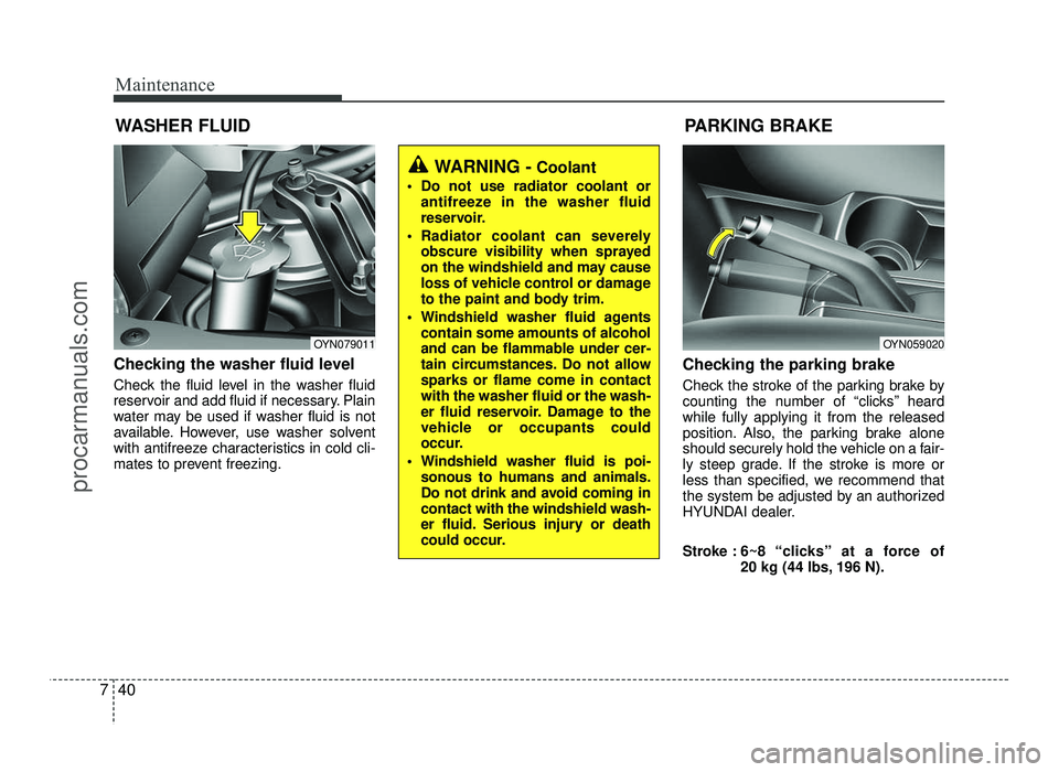 HYUNDAI IX20 2017 Owners Manual Maintenance
40
7
WASHER FLUID
Checking the washer fluid level
Check the fluid level in the washer fluid
reservoir and add fluid if necessary. Plain
water may be used if washer fluid is not
availab HYUNDAI IX20 2017 Owners Manual Maintenance
40
7
WASHER FLUID
Checking the washer fluid level
Check the fluid level in the washer fluid
reservoir and add fluid if necessary. Plain
water may be used if washer fluid is not
availab