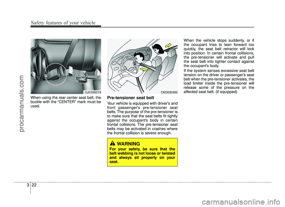HYUNDAI IX20 2017 Owners Guide Safety features of your vehicle
22
3
When using the rear center seat belt, the
buckle with the “CENTER” mark must beused. Pre-tensioner seat belt
Your vehicle is equipped with drivers and fron HYUNDAI IX20 2017 Owners Guide Safety features of your vehicle
22
3
When using the rear center seat belt, the
buckle with the “CENTER” mark must beused. Pre-tensioner seat belt
Your vehicle is equipped with drivers and fron