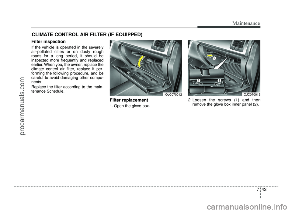 HYUNDAI IX20 2017 Owners Manual 743
Maintenance
CLIMATE CONTROL AIR FILTER (IF EQUIPPED)
Filter inspection
If the vehicle is operated in the severely air-polluted cities or on dusty rough
roads for a long period, it should beinspec HYUNDAI IX20 2017 Owners Manual 743
Maintenance
CLIMATE CONTROL AIR FILTER (IF EQUIPPED)
Filter inspection
If the vehicle is operated in the severely air-polluted cities or on dusty rough
roads for a long period, it should beinspec
