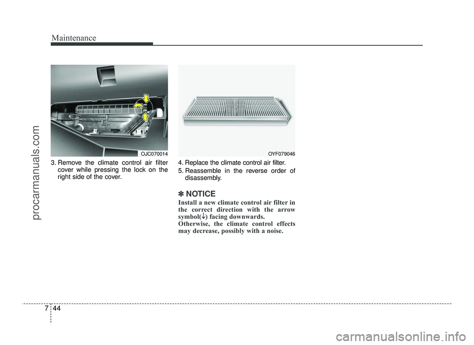 HYUNDAI IX20 2017 Owners Manual Maintenance
44
7
3. Remove the climate control air filter
cover while pressing the lock on the
right side of the cover. 4. Replace the climate control air filter.
5. Reassemble in the reverse order HYUNDAI IX20 2017 Owners Manual Maintenance
44
7
3. Remove the climate control air filter
cover while pressing the lock on the
right side of the cover. 4. Replace the climate control air filter.
5. Reassemble in the reverse order