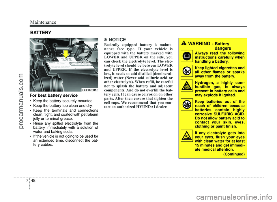 HYUNDAI IX20 2017 Owners Manual Maintenance
48
7
For best battery service
Keep the battery securely mounted.
Keep the battery top clean and dry.
Keep the terminals and connections
clean, tight, and coated with petroleum
jelly HYUNDAI IX20 2017 Owners Manual Maintenance
48
7
For best battery service
Keep the battery securely mounted.
Keep the battery top clean and dry.
Keep the terminals and connections
clean, tight, and coated with petroleum
jelly