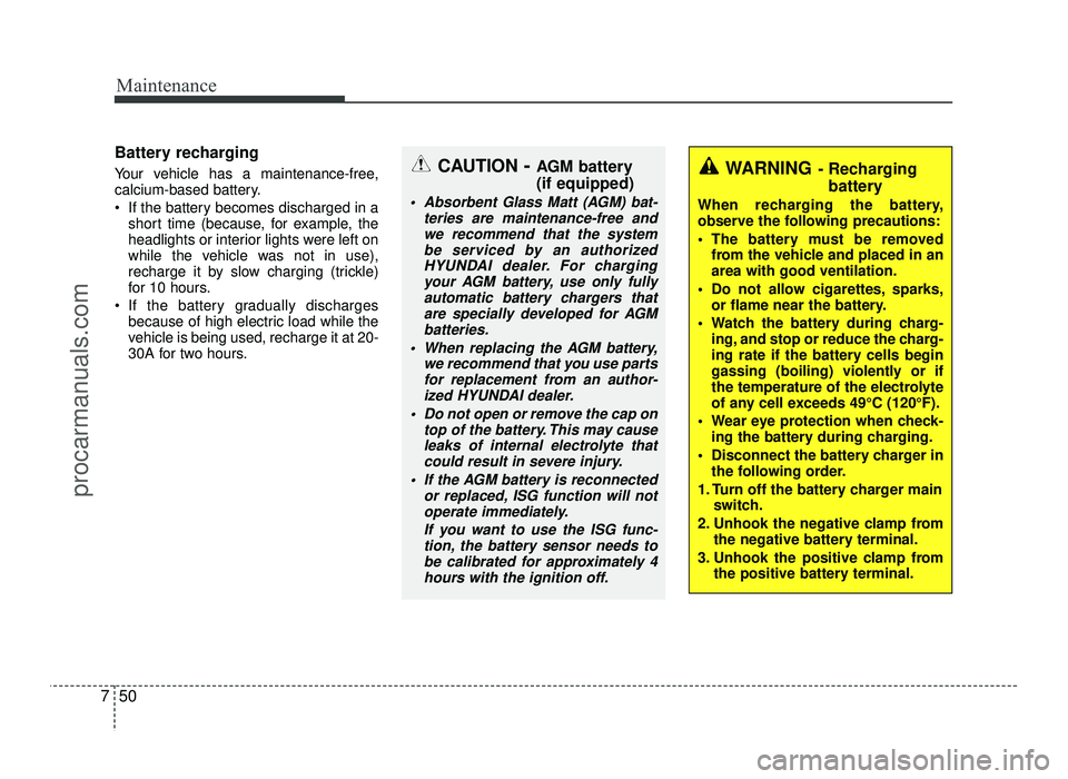 HYUNDAI IX20 2017 Owners Manual Maintenance
50
7
Battery recharging
Your vehicle has a maintenance-free,
calcium-based battery.
If the battery becomes discharged in a
short time (because, for example, the
headlights or interi HYUNDAI IX20 2017 Owners Manual Maintenance
50
7
Battery recharging
Your vehicle has a maintenance-free,
calcium-based battery.
If the battery becomes discharged in a
short time (because, for example, the
headlights or interi