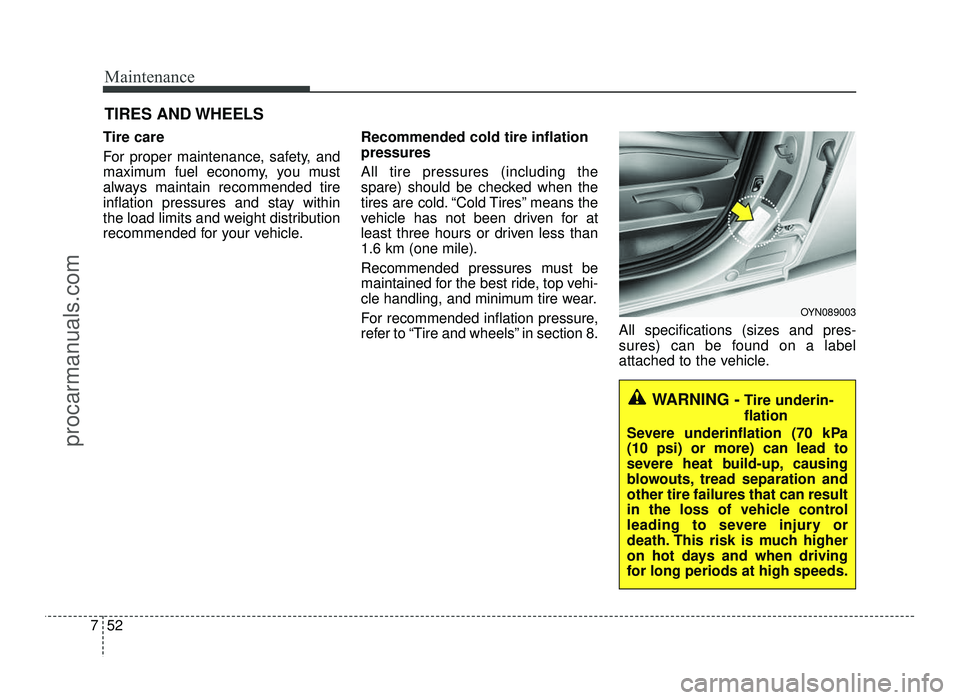 HYUNDAI IX20 2017 Owners Manual Maintenance
52
7
TIRES AND WHEELS
Tire care
For proper maintenance, safety, and
maximum fuel economy, you must
always maintain recommended tire
inflation pressures and stay within
the load limits HYUNDAI IX20 2017 Owners Manual Maintenance
52
7
TIRES AND WHEELS
Tire care
For proper maintenance, safety, and
maximum fuel economy, you must
always maintain recommended tire
inflation pressures and stay within
the load limits