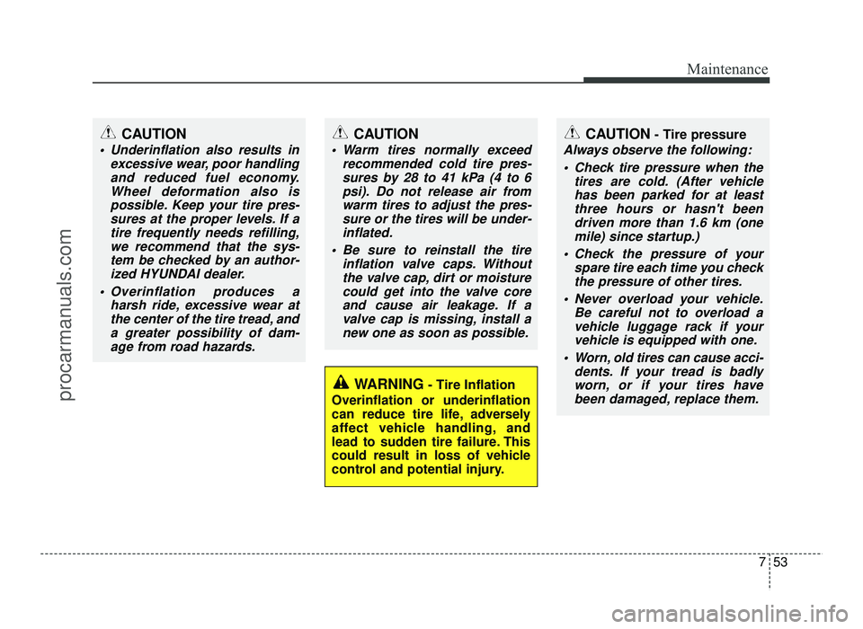 HYUNDAI IX20 2017 Owners Manual 753
Maintenance
WARNING- Tire Inflation
Overinflation or underinflation
can reduce tire life, adversely
affect vehicle handling, and
lead to sudden tire failure. This
could result in loss of vehicle
HYUNDAI IX20 2017 Owners Manual 753
Maintenance
WARNING- Tire Inflation
Overinflation or underinflation
can reduce tire life, adversely
affect vehicle handling, and
lead to sudden tire failure. This
could result in loss of vehicle