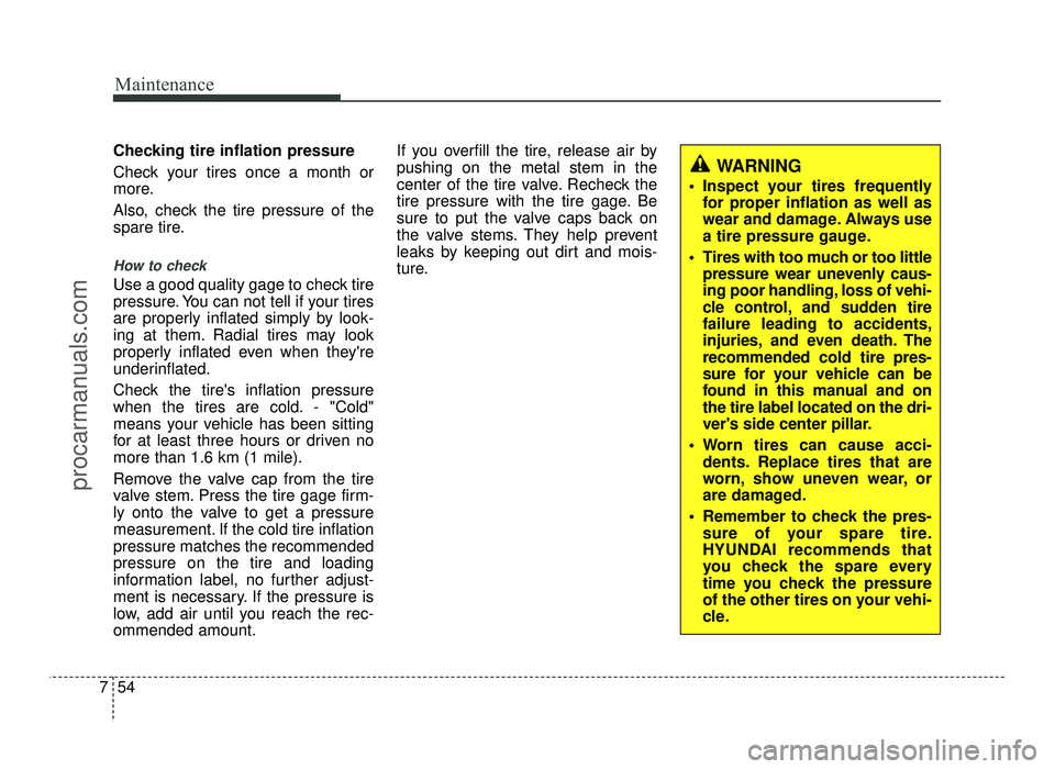 HYUNDAI IX20 2017 Owners Manual Maintenance
54
7
Checking tire inflation pressure
Check your tires once a month or
more.
Also, check the tire pressure of the
spare tire.
How to check
Use a good quality gage to check tire
pressu HYUNDAI IX20 2017 Owners Manual Maintenance
54
7
Checking tire inflation pressure
Check your tires once a month or
more.
Also, check the tire pressure of the
spare tire.
How to check
Use a good quality gage to check tire
pressu