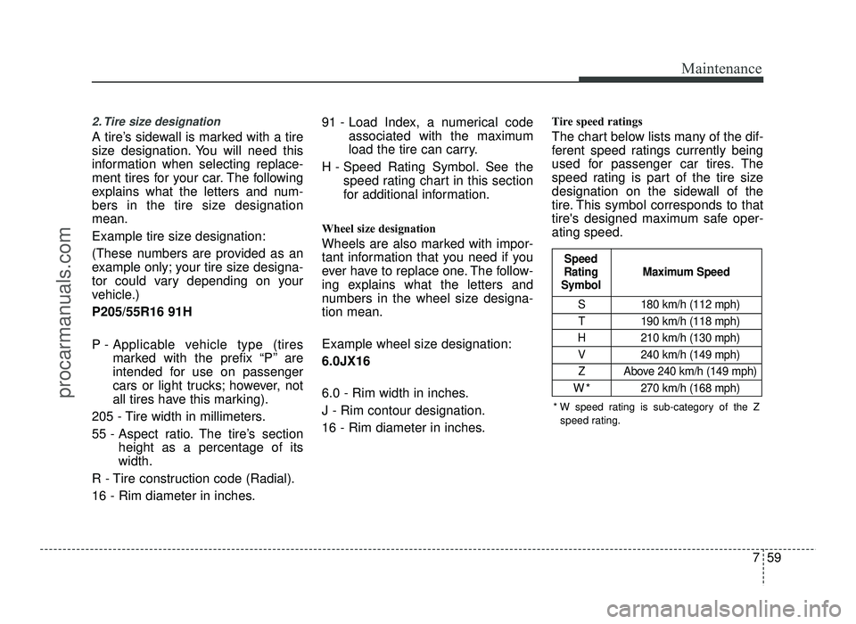HYUNDAI IX20 2017 Owners Manual 759
Maintenance
2. Tire size designation
A tire’s sidewall is marked with a tire
size designation. You will need this
information when selecting replace-
ment tires for your car. The following
ex HYUNDAI IX20 2017 Owners Manual 759
Maintenance
2. Tire size designation
A tire’s sidewall is marked with a tire
size designation. You will need this
information when selecting replace-
ment tires for your car. The following
ex