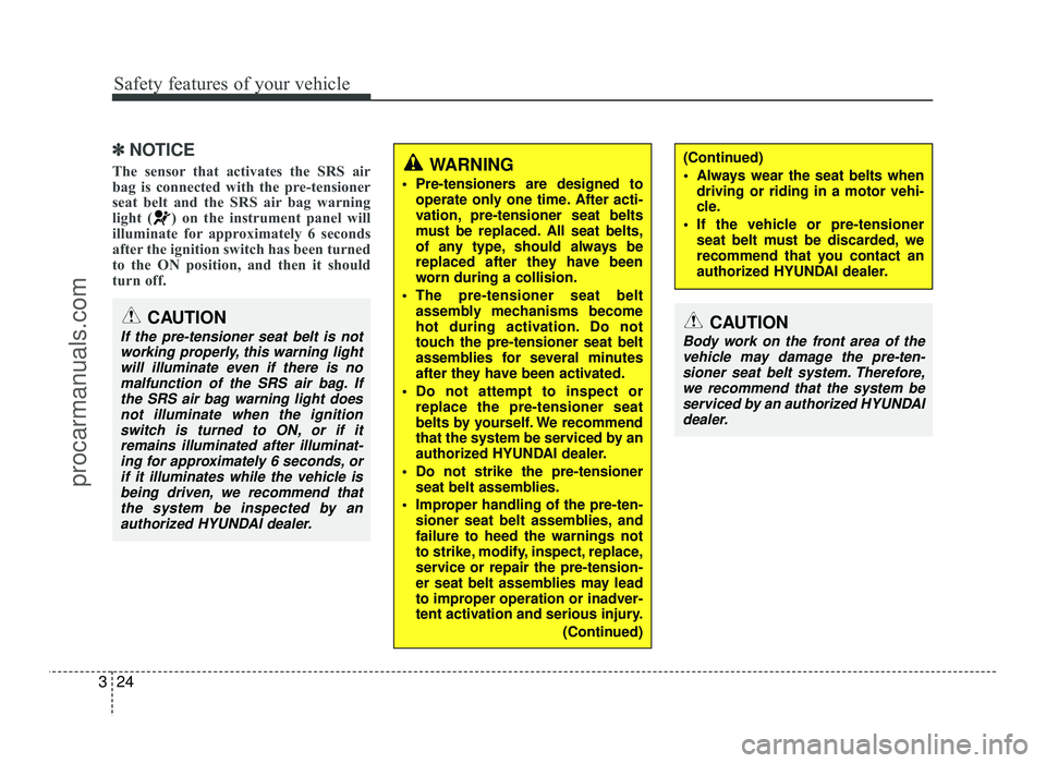 HYUNDAI IX20 2017  Owners Manual Safety features of your vehicle
24
3
✽✽
NOTICE
The sensor that activates the SRS air 
bag is connected with the pre-tensioner
seat belt and the SRS air bag warning
light ( ) on the instrument pane