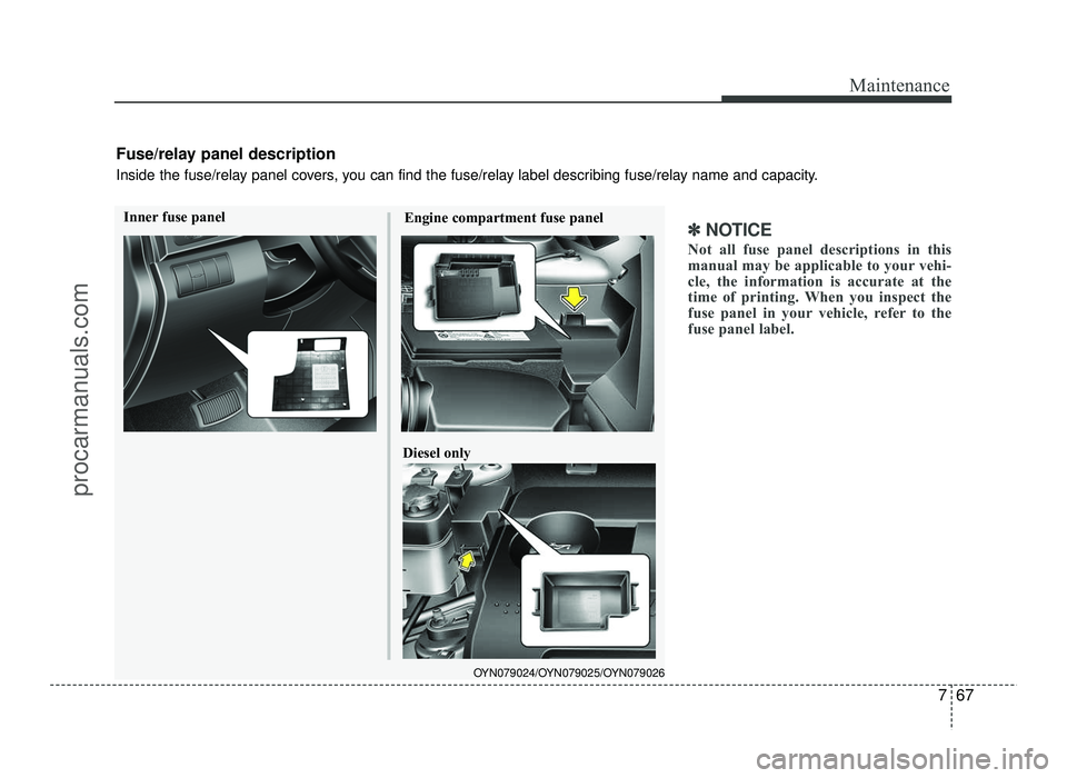 HYUNDAI IX20 2017 Owners Manual 767
Maintenance
✽✽NOTICE
Not all fuse panel descriptions in this
manual may be applicable to your vehi-
cle, the information is accurate at the
time of printing. When you inspect the
fuse panel i HYUNDAI IX20 2017 Owners Manual 767
Maintenance
✽✽NOTICE
Not all fuse panel descriptions in this
manual may be applicable to your vehi-
cle, the information is accurate at the
time of printing. When you inspect the
fuse panel i