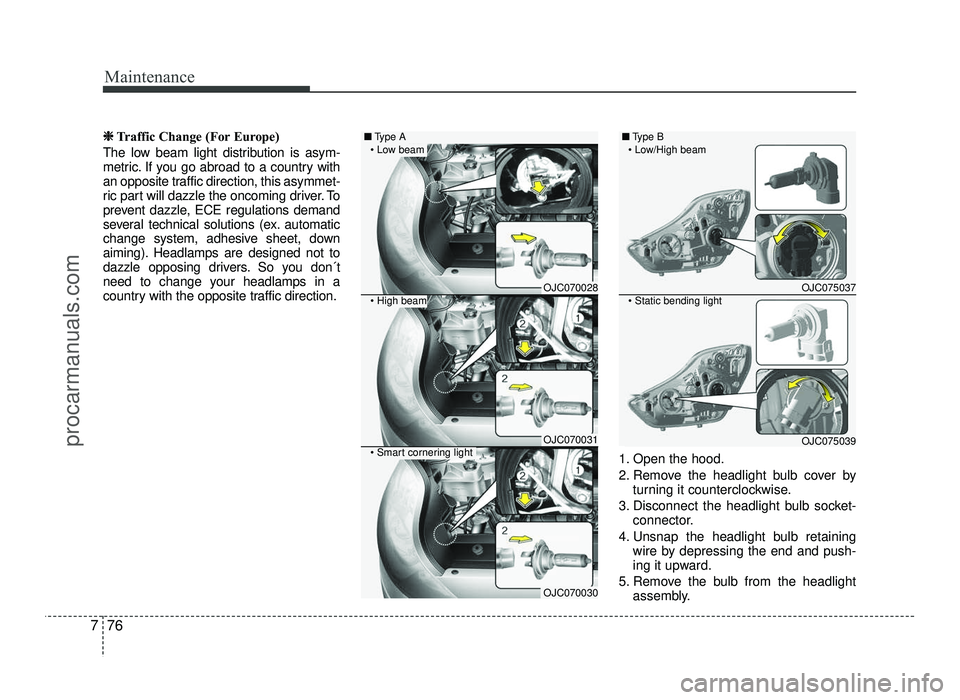 HYUNDAI IX20 2017  Owners Manual Maintenance
76
7
❈❈
Traffic Change (For Europe)
The low beam light distribution is asym- 
metric. If you go abroad to a country with
an opposite traffic direction, this asymmet-
ric part will dazz