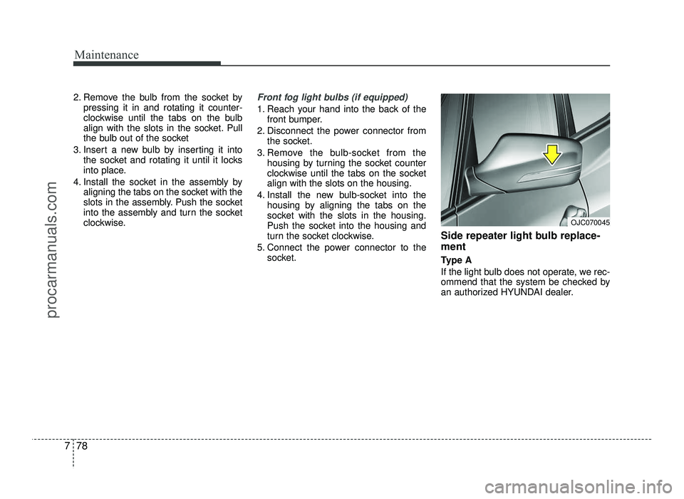 HYUNDAI IX20 2017  Owners Manual Maintenance
78
7
2. Remove the bulb from the socket by
pressing it in and rotating it counter- 
clockwise until the tabs on the bulb
align with the slots in the socket. Pull
the bulb out of the socket