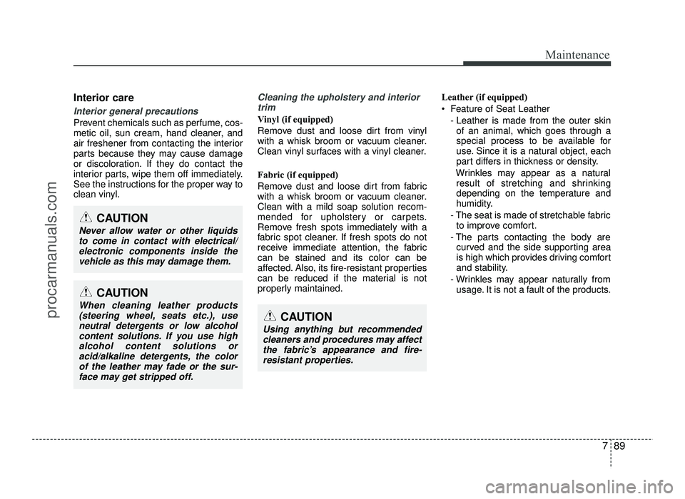 HYUNDAI IX20 2017 Owners Manual 789
Maintenance
Interior care
Interior general precautions
Prevent chemicals such as perfume, cos-
metic oil, sun cream, hand cleaner, and
air freshener from contacting the interior
parts because th HYUNDAI IX20 2017 Owners Manual 789
Maintenance
Interior care
Interior general precautions
Prevent chemicals such as perfume, cos-
metic oil, sun cream, hand cleaner, and
air freshener from contacting the interior
parts because th