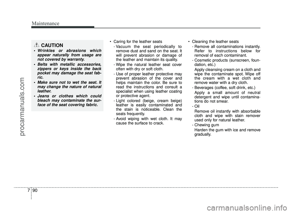 HYUNDAI IX20 2017 Owners Manual Maintenance
90
7
Caring for the leather seats
- Vacuum the seat periodically toremove dust and sand on the seat. It
will prevent abrasion or damage of
the leather and maintain its quality.
- Wipe th HYUNDAI IX20 2017 Owners Manual Maintenance
90
7
Caring for the leather seats
- Vacuum the seat periodically toremove dust and sand on the seat. It
will prevent abrasion or damage of
the leather and maintain its quality.
- Wipe th