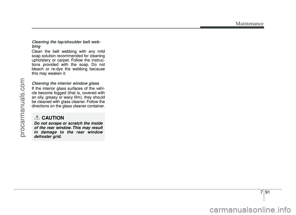 HYUNDAI IX20 2017 Owners Manual 791
Maintenance
Cleaning the lap/shoulder belt web-bing
Clean the belt webbing with any mild
soap solution recommended for cleaning
upholstery or carpet. Follow the instruc-
tions provided with the HYUNDAI IX20 2017 Owners Manual 791
Maintenance
Cleaning the lap/shoulder belt web-bing
Clean the belt webbing with any mild
soap solution recommended for cleaning
upholstery or carpet. Follow the instruc-
tions provided with the