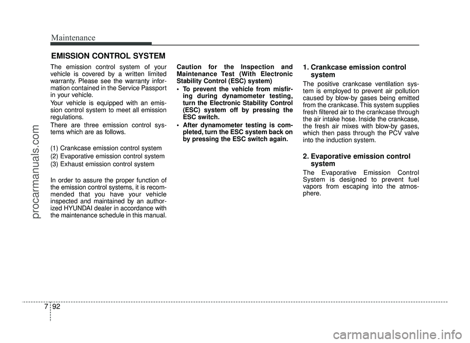 HYUNDAI IX20 2017 Owners Manual Maintenance
92
7
EMISSION CONTROL SYSTEM
The emission control system of your
vehicle is covered by a written limited
warranty. Please see the warranty infor-
mation contained in the Service Passport
HYUNDAI IX20 2017 Owners Manual Maintenance
92
7
EMISSION CONTROL SYSTEM
The emission control system of your
vehicle is covered by a written limited
warranty. Please see the warranty infor-
mation contained in the Service Passport