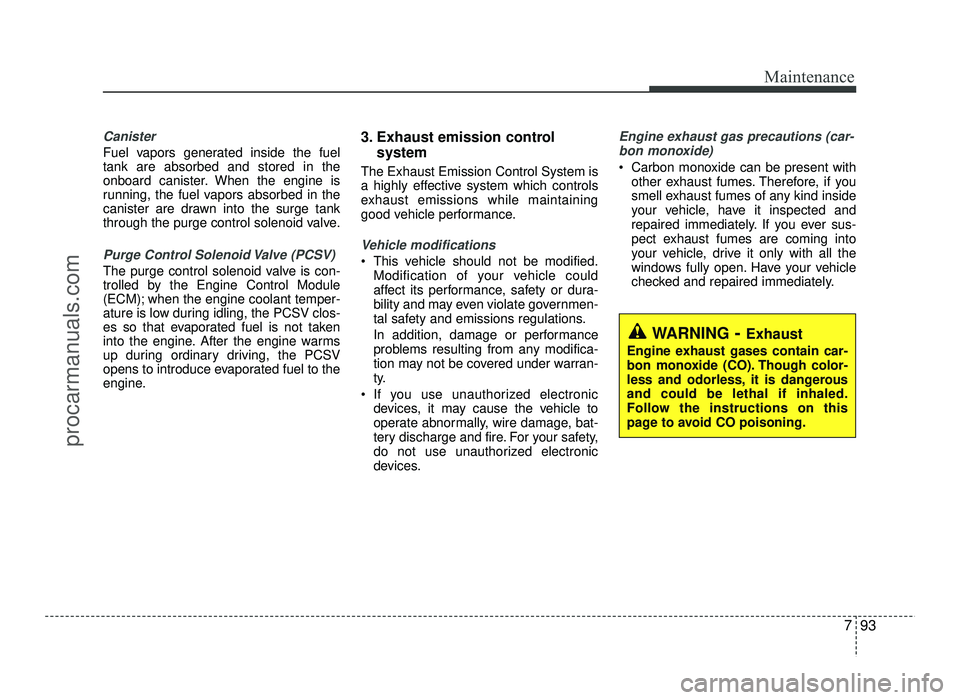 HYUNDAI IX20 2017 Owners Manual 793
Maintenance
Canister
Fuel vapors generated inside the fuel tank are absorbed and stored in the
onboard canister. When the engine is
running, the fuel vapors absorbed in the
canister are drawn into HYUNDAI IX20 2017 Owners Manual 793
Maintenance
Canister
Fuel vapors generated inside the fuel tank are absorbed and stored in the
onboard canister. When the engine is
running, the fuel vapors absorbed in the
canister are drawn into